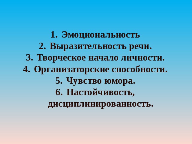 Эмоциональность Выразительность речи. Творческое начало личности. Организаторские способности. Чувство юмора. Настойчивость, дисциплинированность. 
