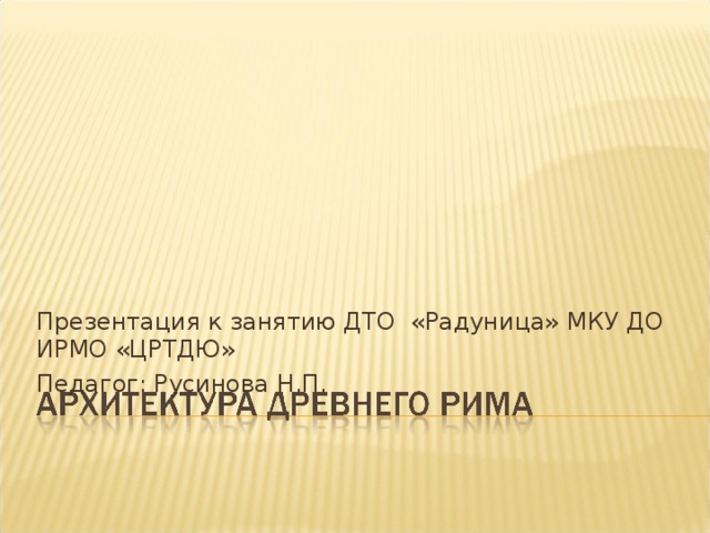 Презентация к занятию ДТО «Радуница» МКУ ДО ИРМО «ЦРТДЮ» Педагог: Русинова Н.П. 