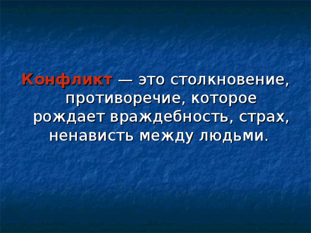 Конфликт — это столкновение, противоречие, которое рождает враждебность, страх, ненависть между людьми. 