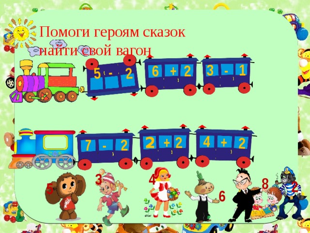 4 + 2 5 - 2 Помоги героям сказок найти свой вагон 3 - 1  6 + 2 2 + 2  7 - 2 3 4 8 2 5 6