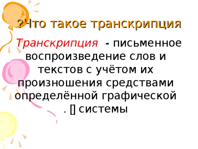 Что такое транскрипция ? Транскрипция -  письменное воспроизведение слов и текстов с учётом их произношения средствами определённой графической системы  [] .  