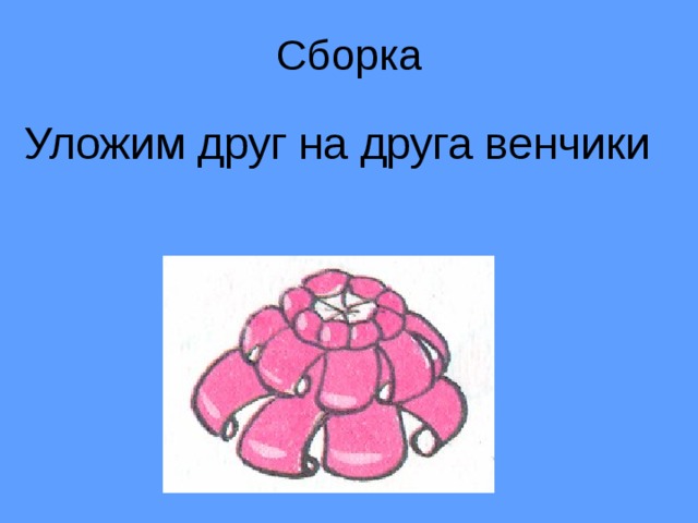 Сборка Уложим друг на друга венчики 