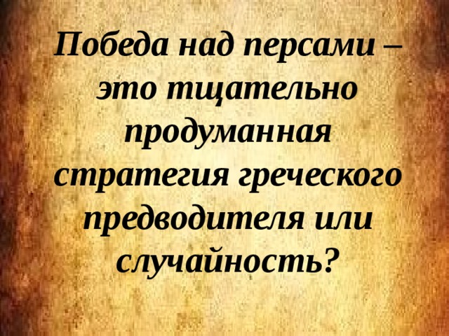 Победа над персами – это тщательно продуманная стратегия греческого предводителя или случайность?