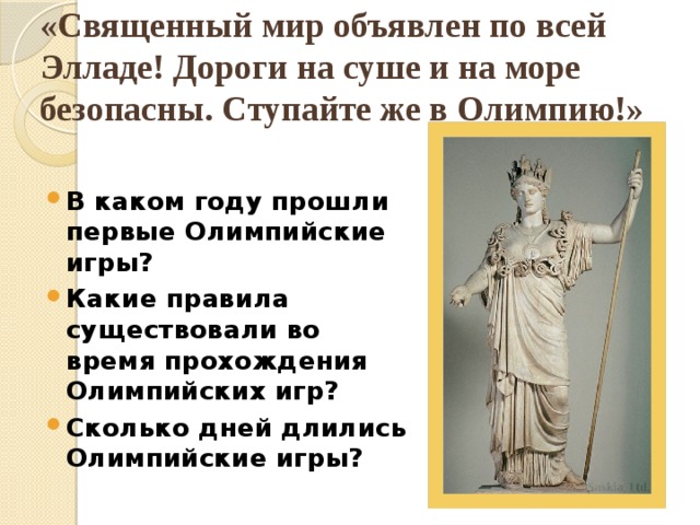 «Священный мир объявлен по всей Элладе! Дороги на суше и на море безопасны. Ступайте же в Олимпию!»