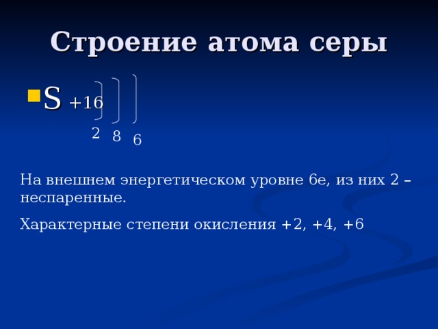S +16 2 8 6 На внешнем энергетическом уровне 6е, из них 2 – неспаренные. Характерные степени окисления +2, +4, +6 