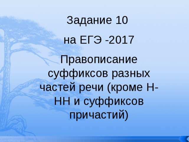 Задание 10 на ЕГЭ -2017 Правописание суффиксов разных частей речи (кроме Н-НН и суффиксов причастий) 