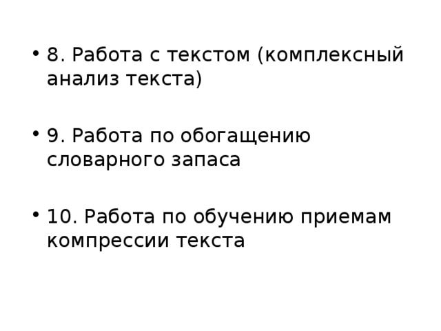 8. Работа с текстом (комплексный анализ текста)  9. Работа по обогащению словарного запаса  10. Работа по обучению приемам компрессии текста 