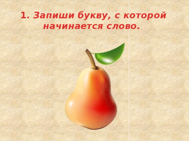  1. Запиши букву, с которой начинается слово. 