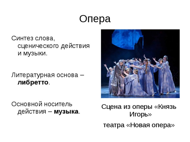Опера Синтез слова, сценического действия и музыки. Литературная основа – либретто . Основной носитель действия – музыка . Сцена из оперы «Князь Игорь» театра «Новая опера» 
