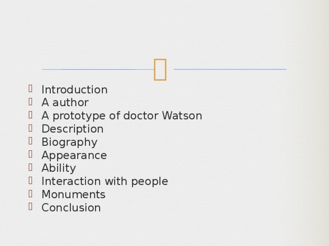 Introduction A author A prototype of doctor Watson Description Biography Appearance Ability Interaction with people Monuments Conclusion 