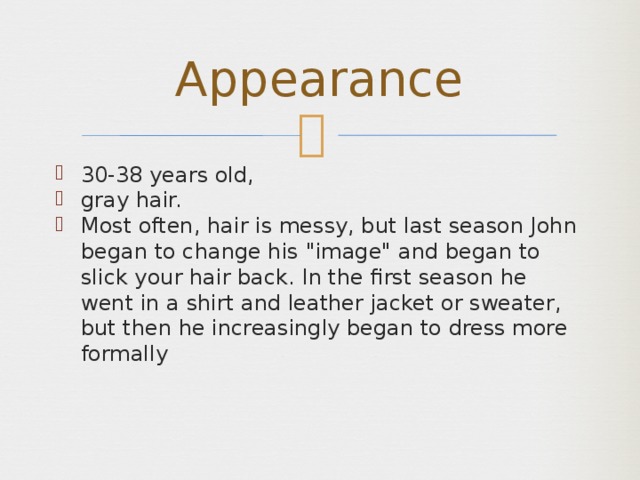 Appearance 30-38 years old, gray hair. Most often, hair is messy, but last season John began to change his 