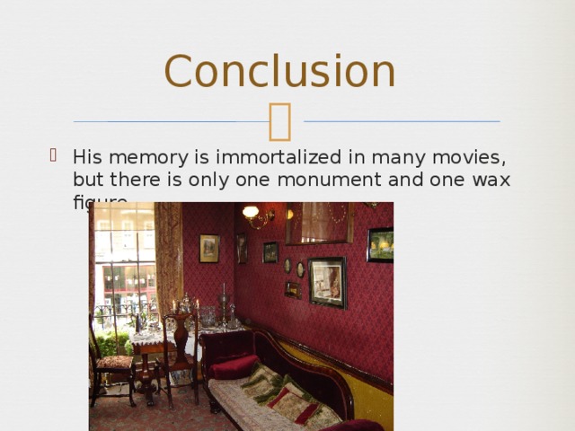 Conclusion His memory is immortalized in many movies, but there is only one monument and one wax figure 