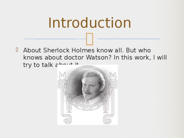 Introduction About Sherlock Holmes know all. But who knows about doctor Watson? In this work, I will try to talk about it. 