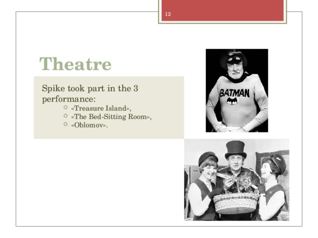 Theatre Spike took part in the 3 performance: «Treasure Island», «The Bed-Sitting Room», «Oblomov». «Treasure Island», «The Bed-Sitting Room», «Oblomov». «Treasure Island», «The Bed-Sitting Room», «Oblomov». 