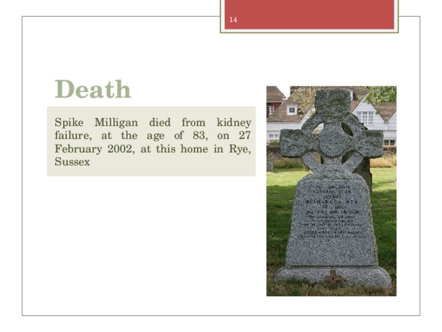 Death Spike Milligan died from kidney failure, at the age of 83, on 27 February 2002, at this home in Rye, Sussex 