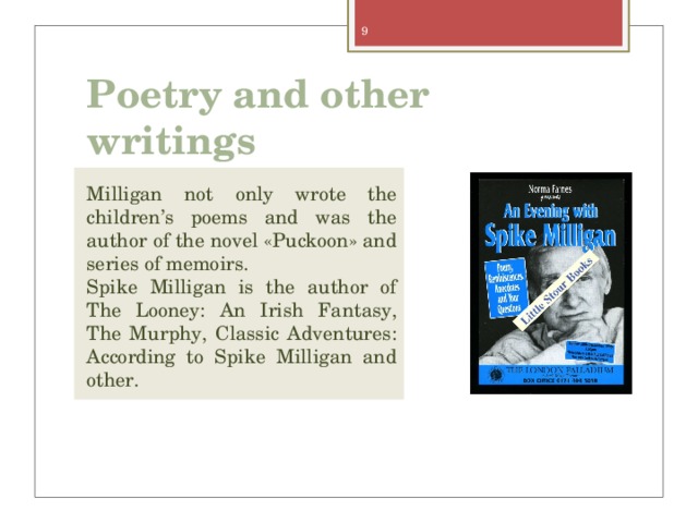 Poetry and other writings Milligan not only wrote the children’s poems and was the author of the novel «Puckoon» and series of memoirs. Spike Milligan is the author of The Looney: An Irish Fantasy, The Murphy, Classic Adventures: According to Spike Milligan and other. 