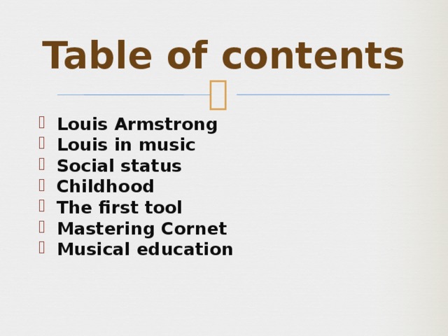 Table of contents Louis Armstrong Louis in music Social status Childhood The first tool Mastering Cornet Musical education 