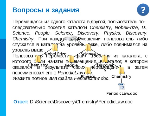 Самое главное Файл — это поименованная совокупность данных определённого размера, размещаемая на внешних устройствах и рассматриваемая в процессе обработки как единое целое. Каталог (папка) — это поименованная совокупность файлов и подкаталогов (вложенных каталогов). Файловая система — часть ОС, определяющая способ организации, хранения и именования данных на носителе информации. Для того, чтобы «добраться» до нужного файла в многоуровневой файловой структуре, пользователь может перемещаться по каталогам, образующим путь к файлу. Кроме того, можно воспользоваться поиском по маске имени файла. 