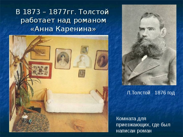 В 1873 – 1877гг. Толстой работает над романом «Анна Каренина» Л.Толстой 1876 год Комната для приезжающих, где был написан роман 