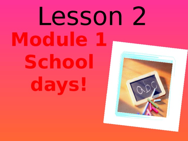 Lesson 2 Module 1 School days! 