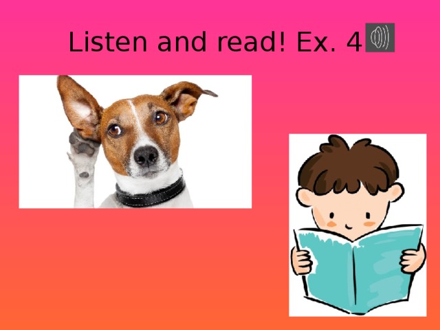 Listen and read! Ex. 4 
