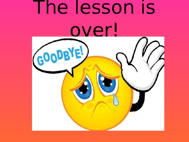 The lesson is over! 