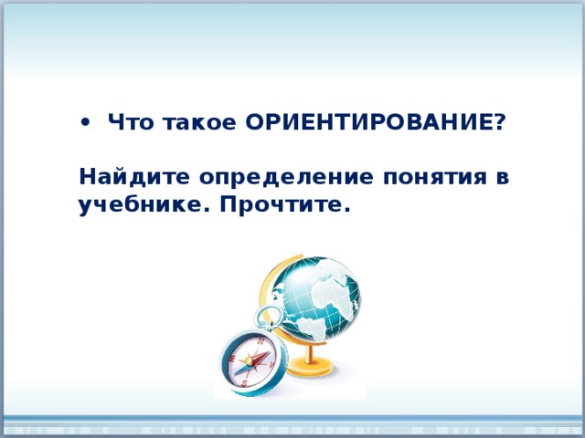 •  Что такое ОРИЕНТИРОВАНИЕ?  Найдите определение понятия в учебнике. Прочтите. 