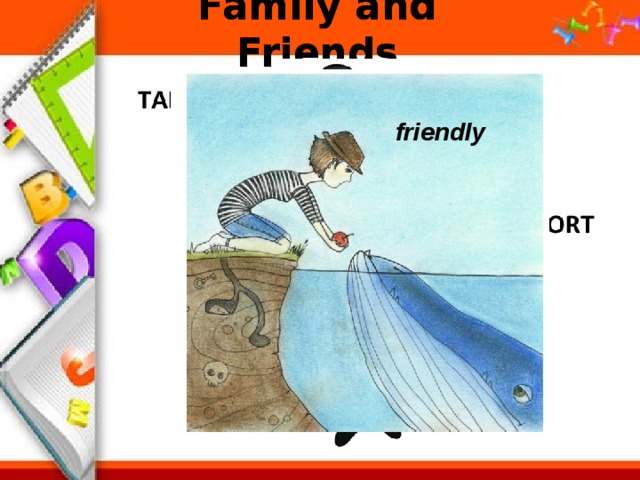 Family and Friends Family and Friends slim friendly friendly kind funny 