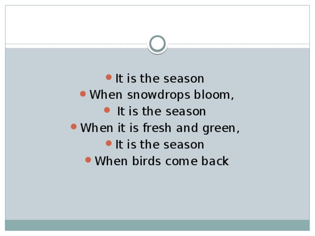 It is the season When snowdrops bloom,  It is the season When it is fresh and green, It is the season When birds come back 