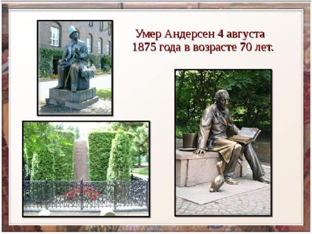 Умер Андерсен 4 августа 1875 года в возрасте 70 лет. 