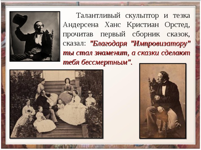  Талантливый скульптор и тезка Андерсена Ханс Кристиан Орстед, прочитав первый сборник сказок, сказал: 