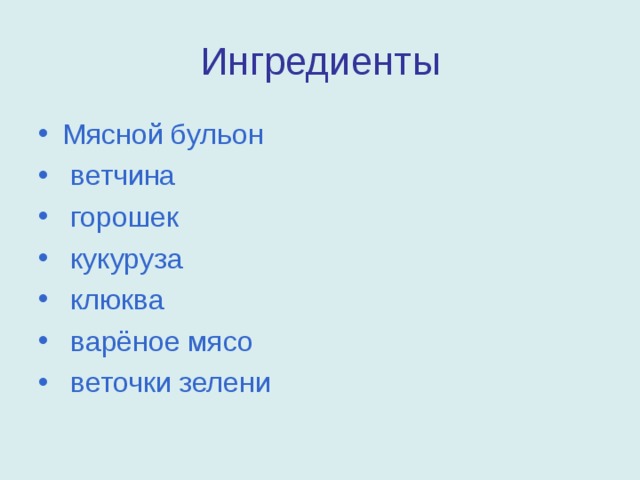 Ингредиенты Мясной бульон  ветчина  горошек  кукуруза  клюква  варёное мясо  веточки зелени 