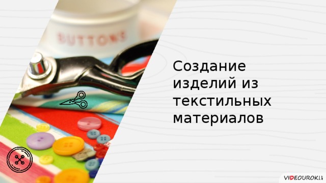 Создание  изделий из текстильных материалов