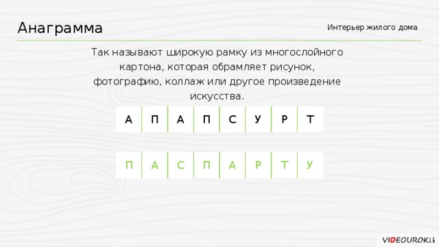 Анаграмма Интерьер жилого дома Так называют широкую рамку из многослойного картона, которая обрамляет рисунок, фотографию, коллаж или другое произведение искусства. А П А П С У Р Т П А С П А Р Т У