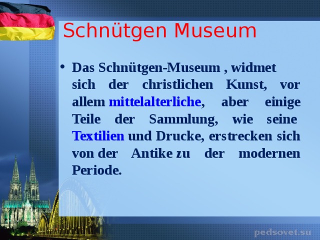 Schnütgen Museum Das Schnütgen-Museum , widmet sich der christlichen Kunst, vor allem  mittelalterliche , aber einige Teile der Sammlung, wie seine  Textilien  und Drucke, erstrecken sich von der Antike zu der modernen Periode.  