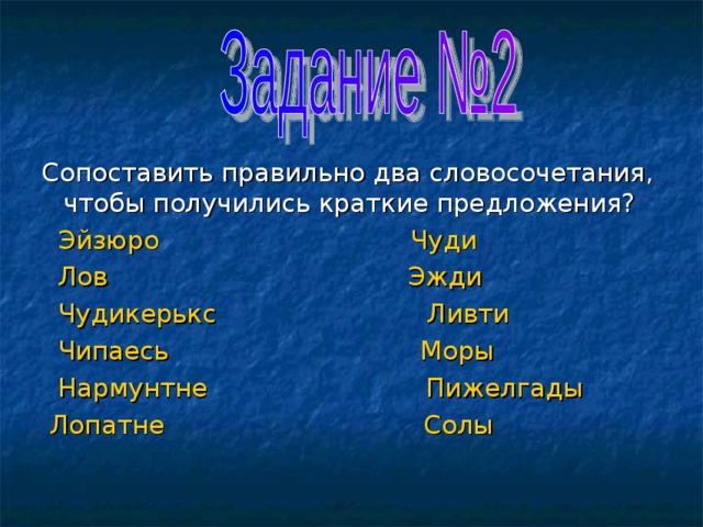 Сопоставить правильно два словосочетания, чтобы получились краткие предложения?  Эйзюро Чуди  Лов Эжди  Чудикерькс Ливти  Чипаесь Моры  Нармунтне Пижелгады  Лопатне Солы 