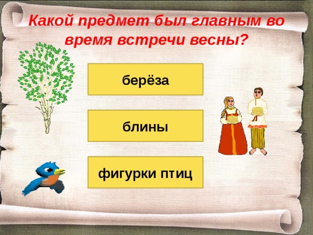 Какой предмет был главным во время встречи весны? берёза блины фигурки птиц 