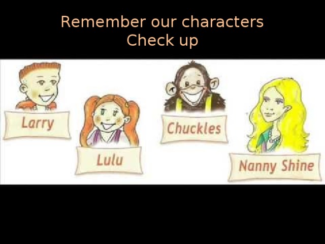 Remember our characters  Check up 