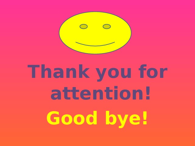  Thank you for attention! Good bye! 