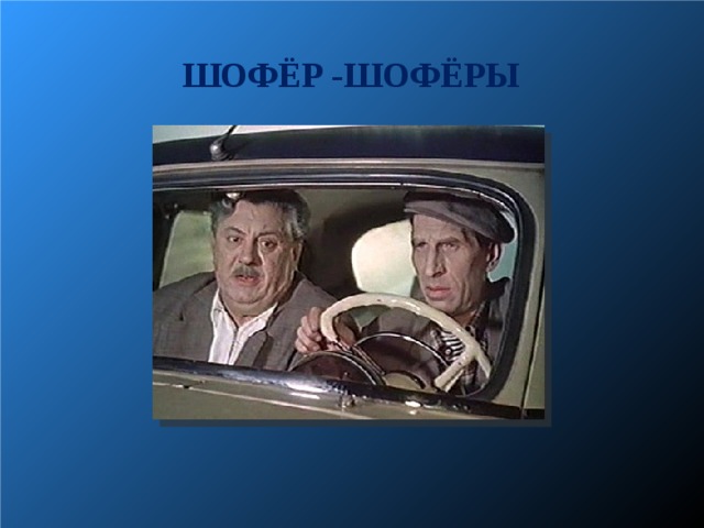   / ШОФЁР -ШОФЁРЫ  
