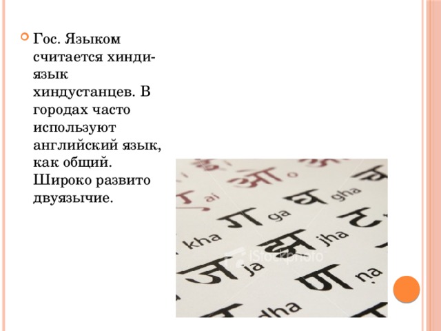 Гос. Языком считается хинди-язык хиндустанцев. В городах часто используют английский язык, как общий. Широко развито двуязычие. 
