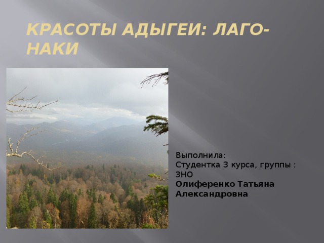 Красоты Адыгеи: Лаго-Наки Выполнила: Студентка 3 курса, группы :3НО Олиференко Татьяна Александровна 
