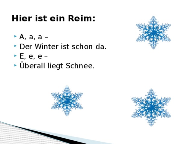 Hier ist ein Reim: A, a, a – Der Winter ist schon da. E, e, e – Überall liegt Schnee. 