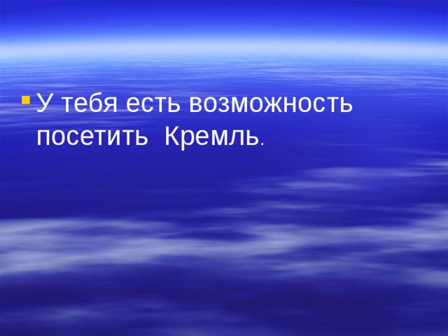 У тебя есть возможность посетить Кремль 