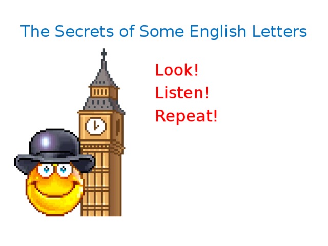 The Secrets of Some English Letters  Look!  Listen!  Repeat! 