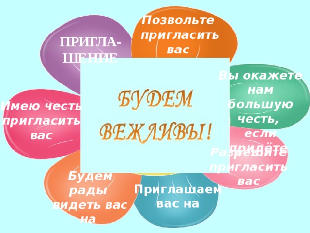 Позвольте  пригласить вас ПРИГЛА-ШЕНИЕ Вы окажете нам большую честь,  если придёте Имею честь  пригласить  вас Разрешите  пригласить  вас Будем рады видеть вас на Приглашаем  вас на 