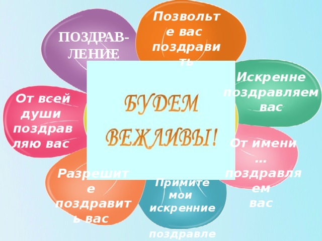 Позвольте вас  поздравить ПОЗДРАВ-ЛЕНИЕ Искренне  поздравляем  вас От всей души  поздравляю вас От имени …  поздравляем  вас Разрешите  поздравить вас Примите мои  искренние  поздравления 