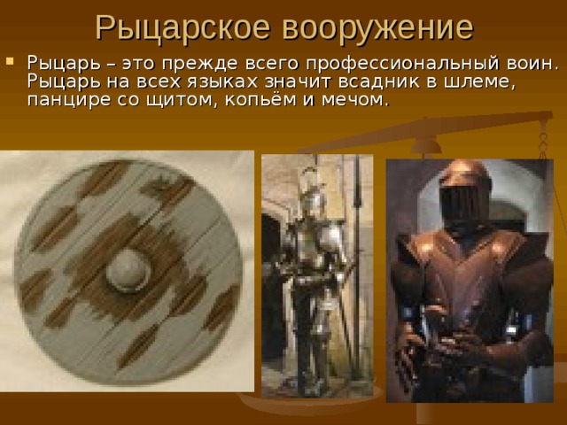 Рыцарь – это прежде всего профессиональный воин. Рыцарь на всех языках значит всадник в шлеме, панцире со щитом, копьём и мечом.  