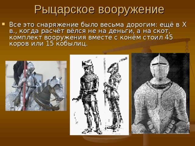 Все это снаряжение было весьма дорогим: ещё в X в., когда расчёт вёлся не на деньги, а на скот, комплект вооружения вместе с конём стоил 45 коров или 15 кобылиц.  