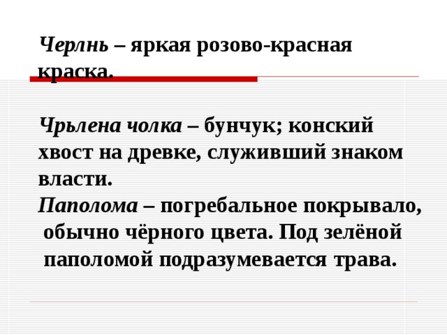 Черлнь – яркая розово-красная краска.  Чрьлена чолка – бунчук; конский хвост на древке, служивший знаком власти. Паполома – погребальное покрывало,  обычно чёрного цвета. Под зелёной  паполомой подразумевается трава. 